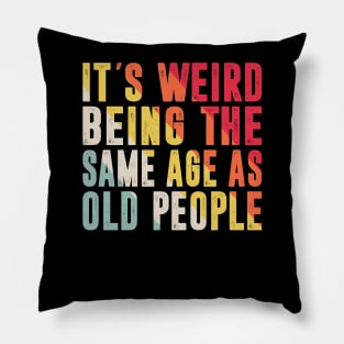 Retro It's Weird Being The Same Age As Old People Sarcastic Pillow