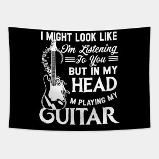 I Might Look Like I'm Listening to You but in My Head I'm Playing Guitar T-Shirt Music Guitar Tapestry