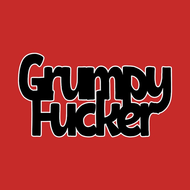 Grumpy Fucker by afternoontees