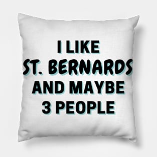 I Like St. Bernards And Maybe 3 People Pillow