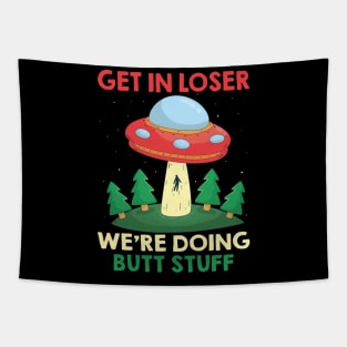 Funny UFO Quote Get In Loser We're Doing Butt Stuff Tapestry