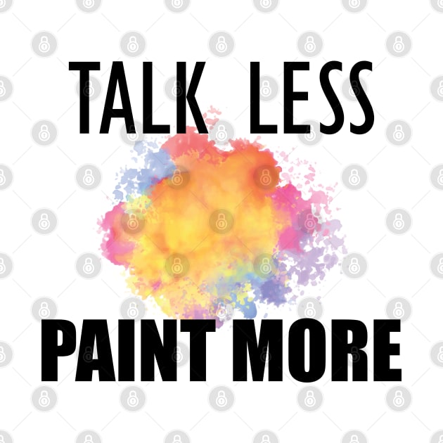 Painter - Talk Less Paint More by KC Happy Shop