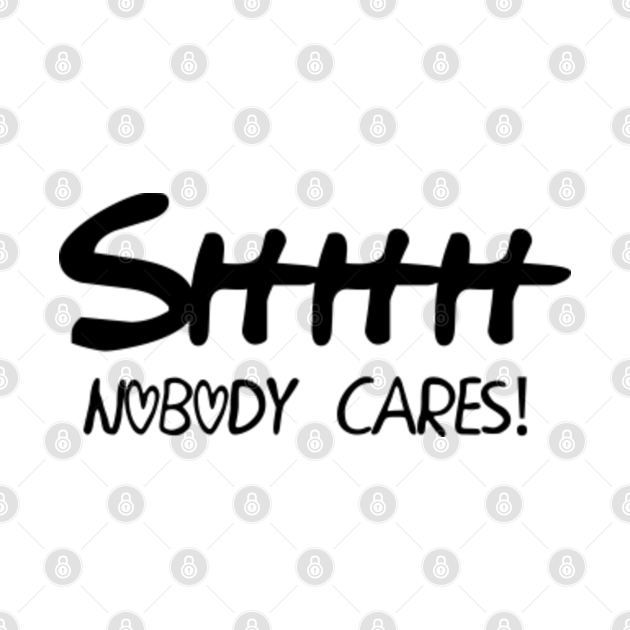 Discover Shhh? Nobody Cares - Shhh Nobody Cares - T-Shirt