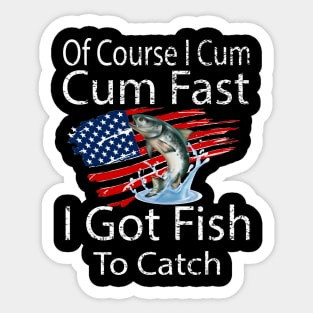 Of Course I Cum Fast I Got Fish To Catc Stickers for Sale