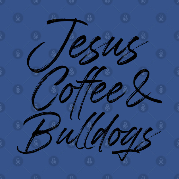 Discover Jesus coffee & bulldogs. Perfect present for mother dad friend him or her - Bulldogs - T-Shirt