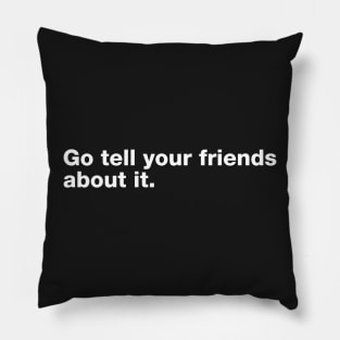 Go Tell Your Friends About It. Pillow