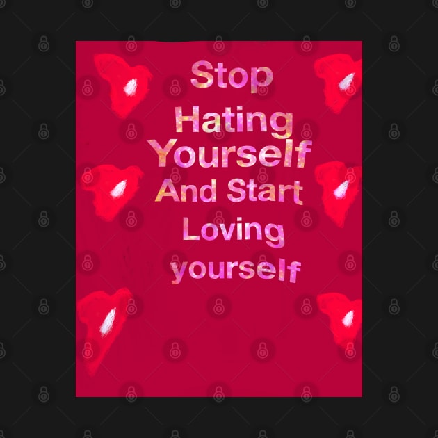 Stop hating yourself and start loving yourself by Joelartdesigns