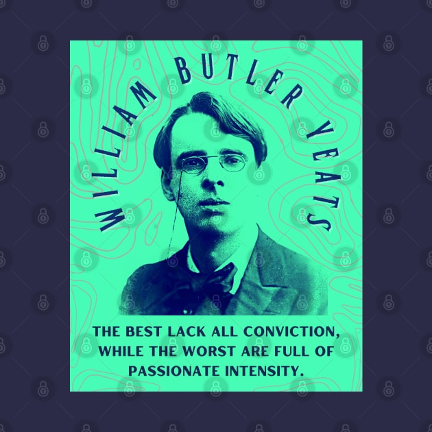 William Butler Yeats portrait and quote: The best lack all conviction, while the worst are full of passionate intensity. by artbleed