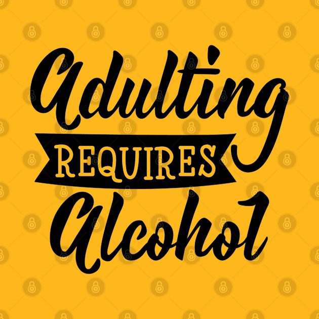 Adulting  Required Alcohol Quotes Artwork by Artistic muss