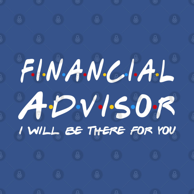 Discover Financial Advisor Gifts - I'll be there for you - Financial Advisor - T-Shirt