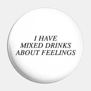 I have mixed drinks about feelings Pin