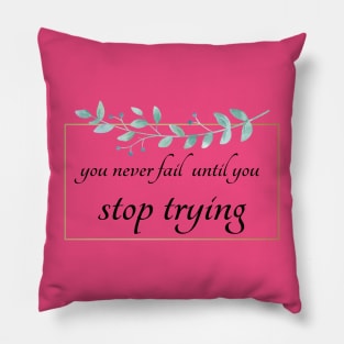 you never fail until you stop trying Pillow