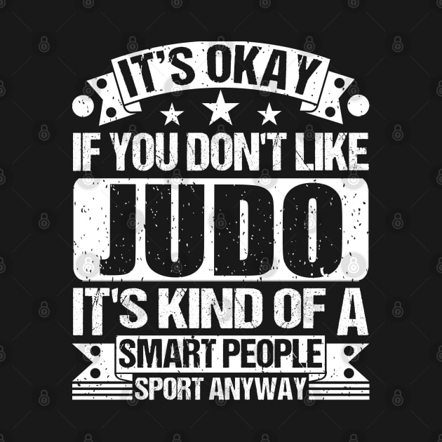 It's Okay If You Don't Like Judo It's Kind Of A Smart People Sports Anyway Judo Lover by Benzii-shop 