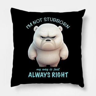 Bear I'm Not Stubborn My Way Is Just Always Right Cute Adorable Funny Quote Pillow