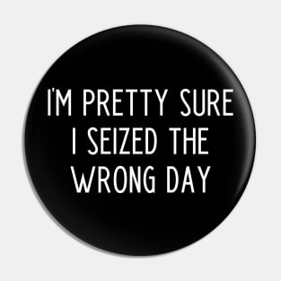 I'm Pretty Sure I Seized the Wrong Day Pin