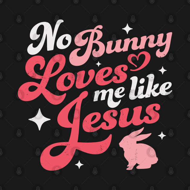 No Bunny Loves Me Like Jesus - Easter by OrangeMonkeyArt