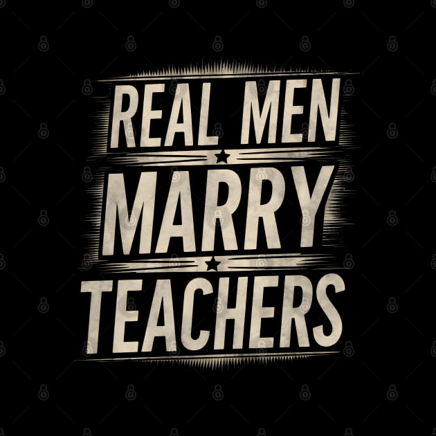 Real Men Marry Teachers Future Husband Teacher Wife Engagement Funny by TopTees
