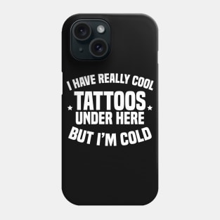 I Have Really Cool Tattoos Under Here But I'm Cold Phone Case