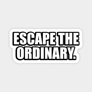 Escape the ordinary Magnet