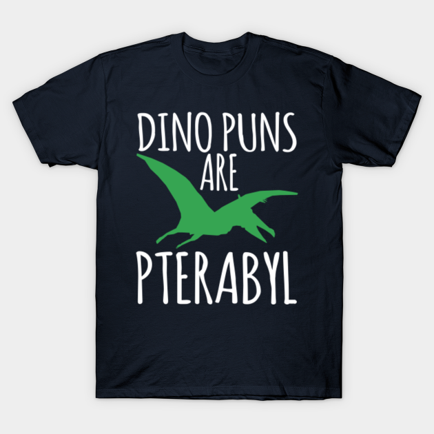 Discover Dino Puns Are Pterabyl - Dinosaur - T-Shirt