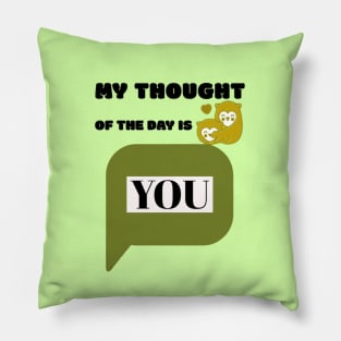 My Thought of the day is You Pillow