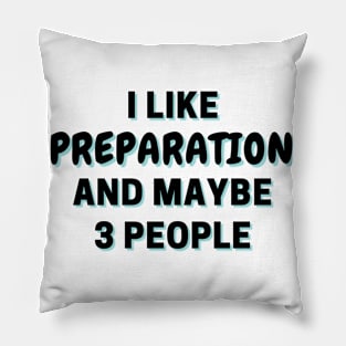 I Like Preparation And Maybe 3 People Pillow