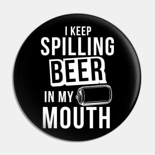 I Keep Spilling Beer In My Mouth - Beer Lover Beer Drinker Pin