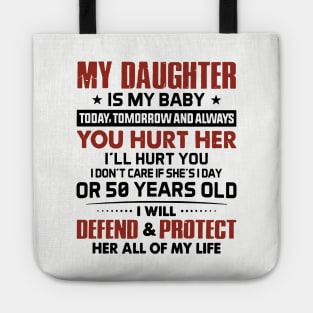 My Daughter Is My Baby Today Tomorrow And Always You Hurt I Will Hurt You I Dont Care If She Is Day Or 50 Years Old I Will Defend And Protect Her All Of My Life Daughter Tote