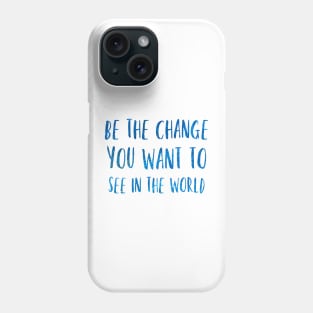 Be the change you want to see in the world Phone Case