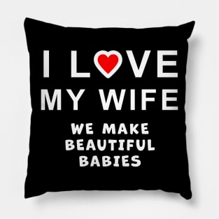 I love my wife, we make beautiful babies, funny graphic t-shirt celebrating married life, love, and having babies. Pillow