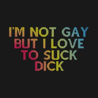 I'm not gay but I love to suck dick T-Shirt
