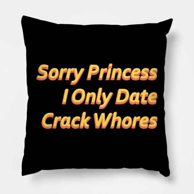 Sorry Princess I Only Date Crack Whores Pillow by Punten Slurr