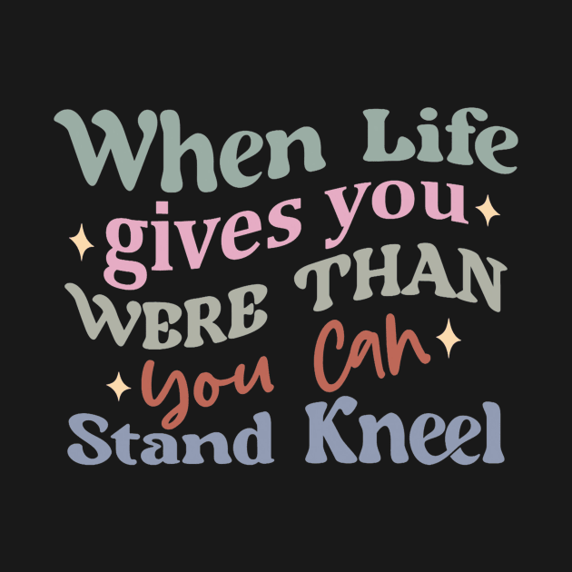 When Life Gives Challenges Stand Kneel Inspirational Quote by ThatVibe