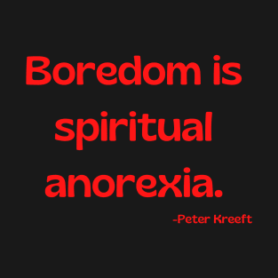 Boredom is spiritual anorexia T-Shirt