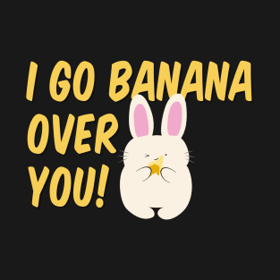 I go banana over you T-Shirt