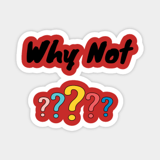 Why Not ? Magnet