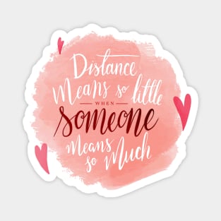 Distance Means So Little When Someone Means So Much Magnet