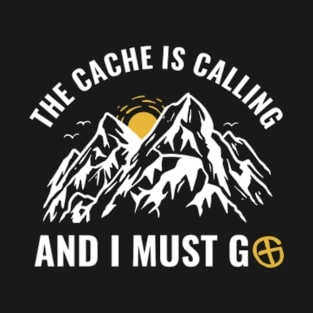 Geocachers The Cache is Calling Funny Geocaching T-Shirt