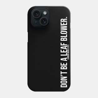 Don't Be A Leaf Blower. Phone Case