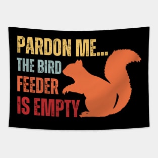 pardon me the bird feeder is empty funny squirrel lovers Tapestry