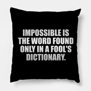 Impossible is the word found only in a fool's dictionary Pillow