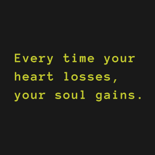 Every time your heart losses, your soul gains T-Shirt