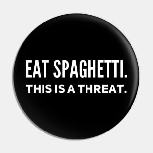 EAT SPAGHETTI this is a threat Pin