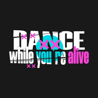 dance while you're alive T-Shirt