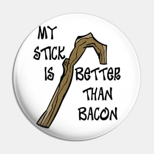 My Stick is Better than Bacon Pin