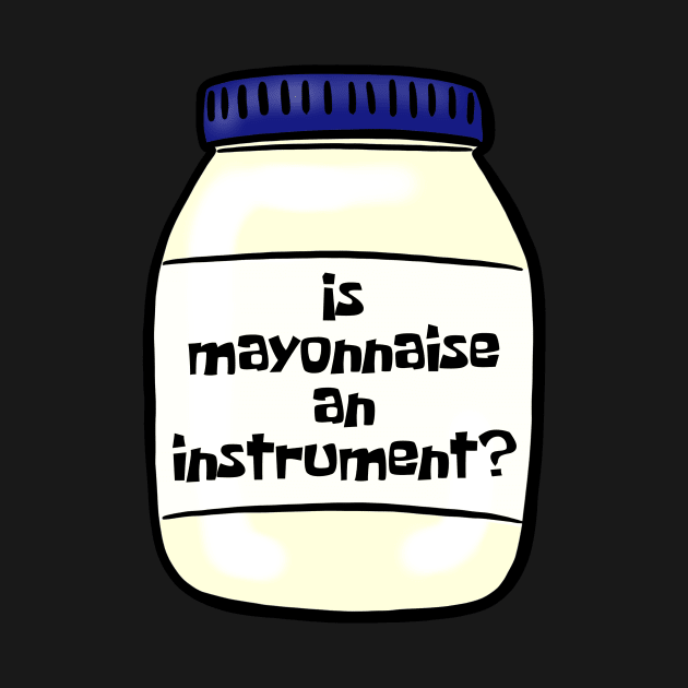 Is mayonnaise an instrument? by Meg-Hoyt