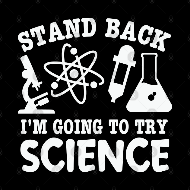 Stand Back I’m Going To Try Science Geeky Nerd Experiments by Graphic Duster