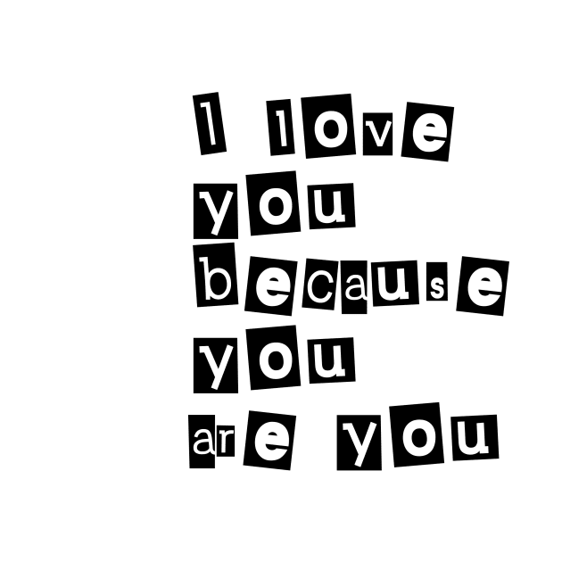 I love you because you are you (black writting) by LuckyLife