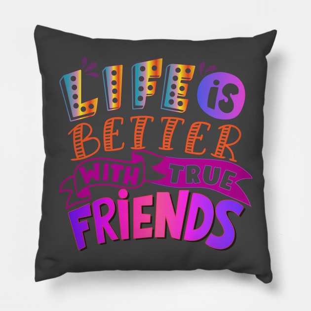 Life is better with true friends! Friendship-Inspirational Pillow by Shirty.Shirto