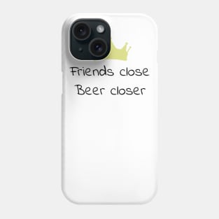 Friends close, beer closer Phone Case